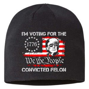 IM Voting For The Convicted Felon 2024 Funny Trump Sustainable Beanie