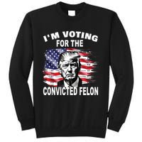 IM Voting For The Convicted Felon 2024 Funny Pro Trump Sweatshirt