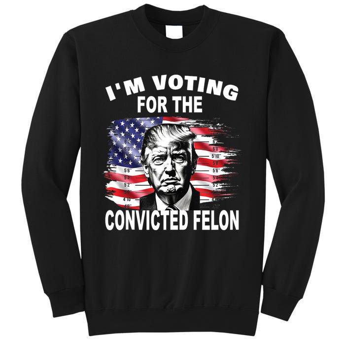 IM Voting For The Convicted Felon 2024 Funny Pro Trump Sweatshirt