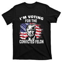 IM Voting For The Convicted Felon 2024 Funny Pro Trump T-Shirt