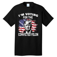 IM Voting For The Convicted Felon 2024 Funny Pro Trump Tall T-Shirt