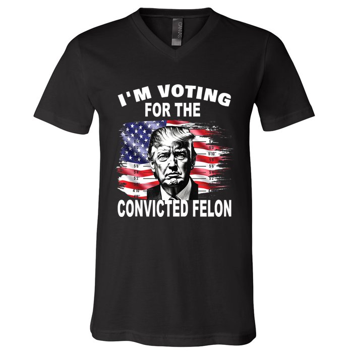 IM Voting For The Convicted Felon 2024 Funny Pro Trump V-Neck T-Shirt