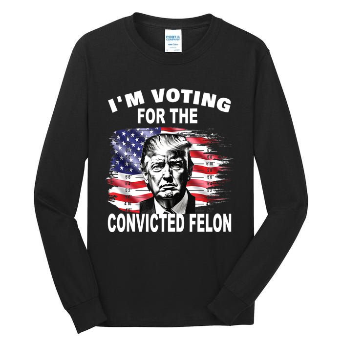 IM Voting For The Convicted Felon 2024 Funny Pro Trump Tall Long Sleeve T-Shirt