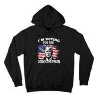 IM Voting For The Convicted Felon 2024 Funny Pro Trump Tall Hoodie