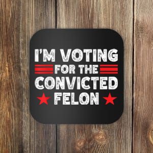 Im Voting For The Convicted Felon Funny Pro Trump 2024 Coaster