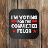 Im Voting For The Convicted Felon Funny Pro Trump 2024 Coaster