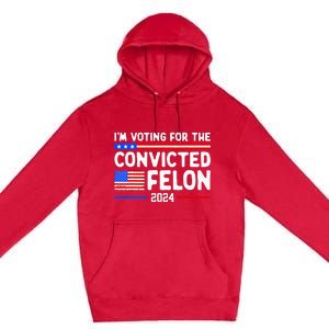 IM Voting For The Convicted Felon 2024 Premium Pullover Hoodie