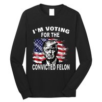 IM Voting For The Convicted Felon 2024 Long Sleeve Shirt