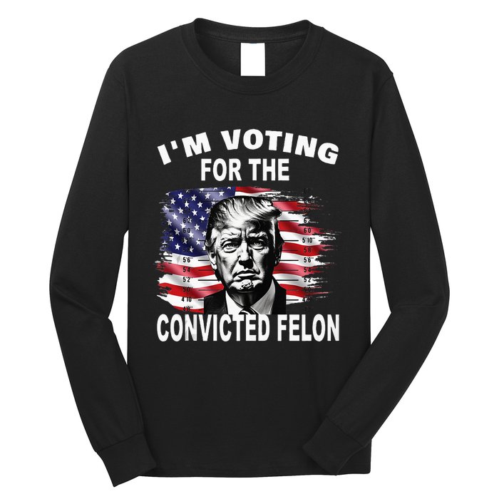 IM Voting For The Convicted Felon 2024 Long Sleeve Shirt