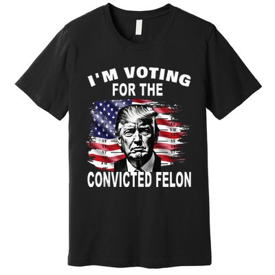 IM Voting For The Convicted Felon 2024 Premium T-Shirt