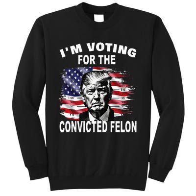 IM Voting For The Convicted Felon 2024 Tall Sweatshirt