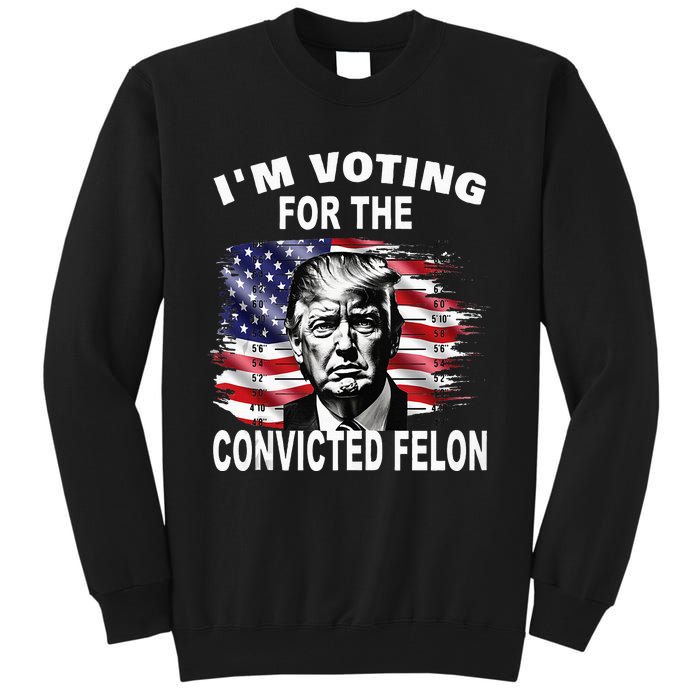 IM Voting For The Convicted Felon 2024 Tall Sweatshirt