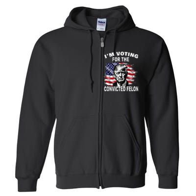 IM Voting For The Convicted Felon 2024 Full Zip Hoodie