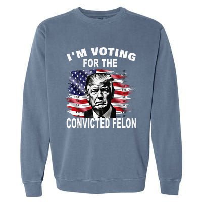 IM Voting For The Convicted Felon 2024 Garment-Dyed Sweatshirt