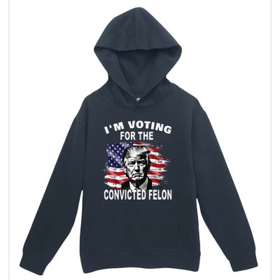 IM Voting For The Convicted Felon 2024 Urban Pullover Hoodie