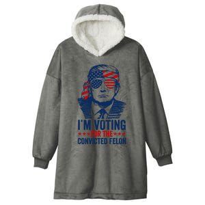 Im Voting For The Convicted Felon 2024 Hooded Wearable Blanket