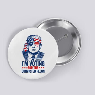 Im Voting For The Convicted Felon 2024 Button