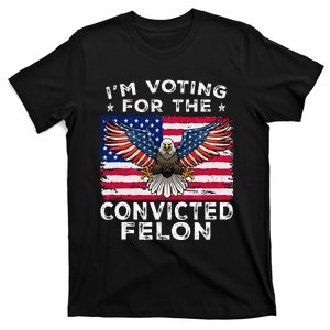 Im Voting For The Convicted Felon Trump 2024 T-Shirt