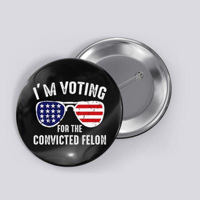 IM Voting For The Convicted Felon 2024 President Button