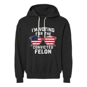 IM Voting For The Convicted Felon Funny Pro Trump 2024 Vote Trump Felon Garment-Dyed Fleece Hoodie