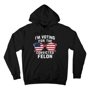 IM Voting For The Convicted Felon Funny Pro Trump 2024 Vote Trump Felon Hoodie