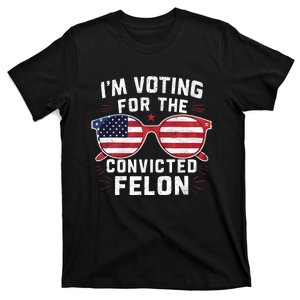 IM Voting For The Convicted Felon Funny Pro Trump 2024 Vote Trump Felon T-Shirt