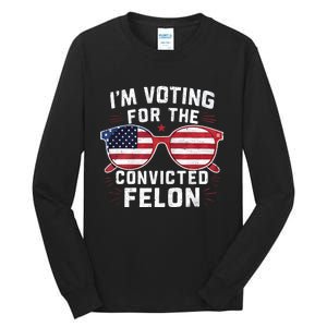 IM Voting For The Convicted Felon Funny Pro Trump 2024 Vote Trump Felon Tall Long Sleeve T-Shirt