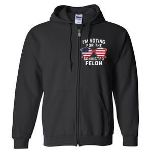 IM Voting For The Convicted Felon Funny Pro Trump 2024 Vote Trump Felon Full Zip Hoodie