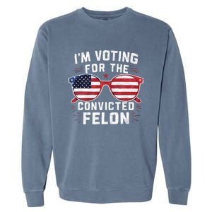 IM Voting For The Convicted Felon Funny Pro Trump 2024 Vote Trump Felon Garment-Dyed Sweatshirt