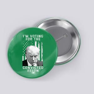 IM Voting For The Convicted Felon Button