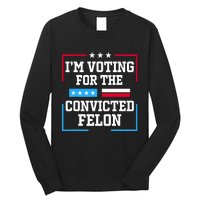 Im Voting For The Convicted Felon 2024 Long Sleeve Shirt