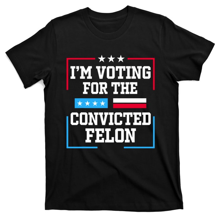 Im Voting For The Convicted Felon 2024 T-Shirt