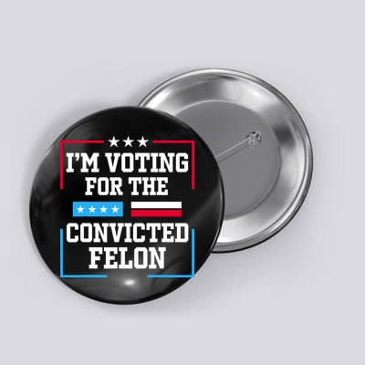Im Voting For The Convicted Felon 2024 Button