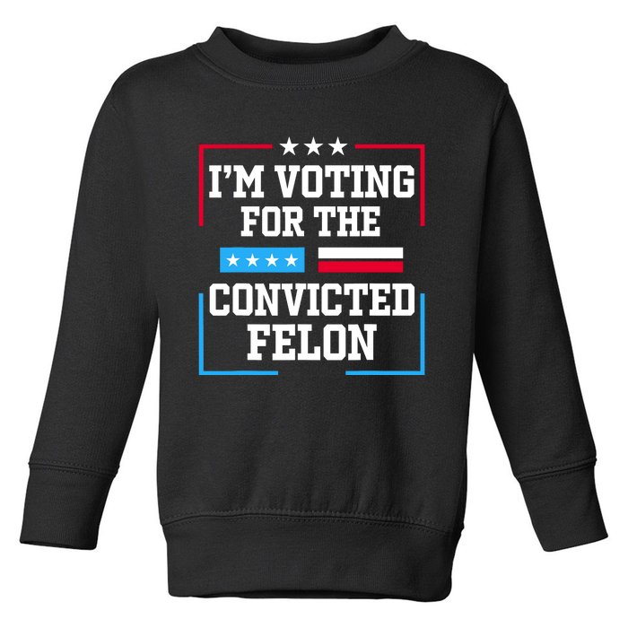 Im Voting For The Convicted Felon 2024 Toddler Sweatshirt