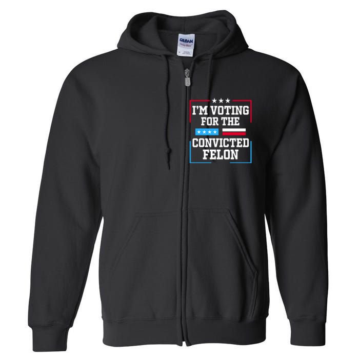 Im Voting For The Convicted Felon 2024 Full Zip Hoodie