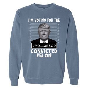 IM Voting For The Convicted Felon Trump Mugshot Pro Trump Garment-Dyed Sweatshirt