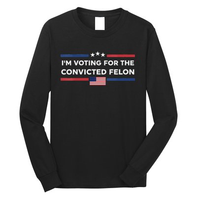 Im Voting For Convicted Felon Us Flag Trump 2024 Long Sleeve Shirt