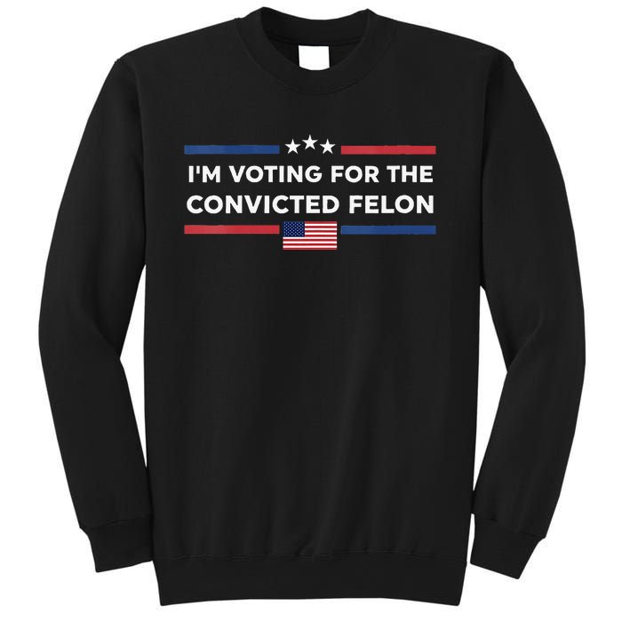 Im Voting For Convicted Felon Us Flag Trump 2024 Sweatshirt