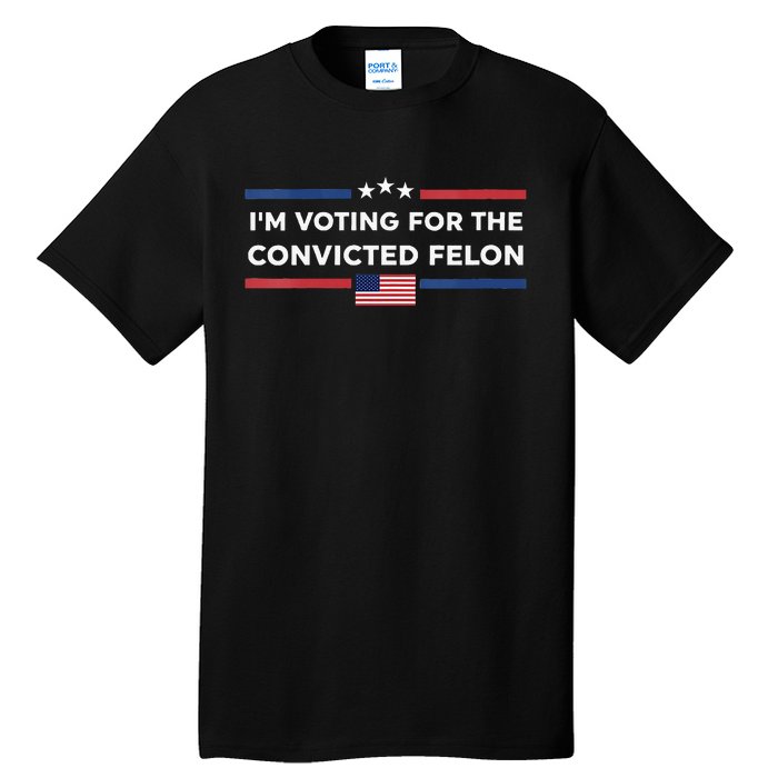 Im Voting For Convicted Felon Us Flag Trump 2024 Tall T-Shirt