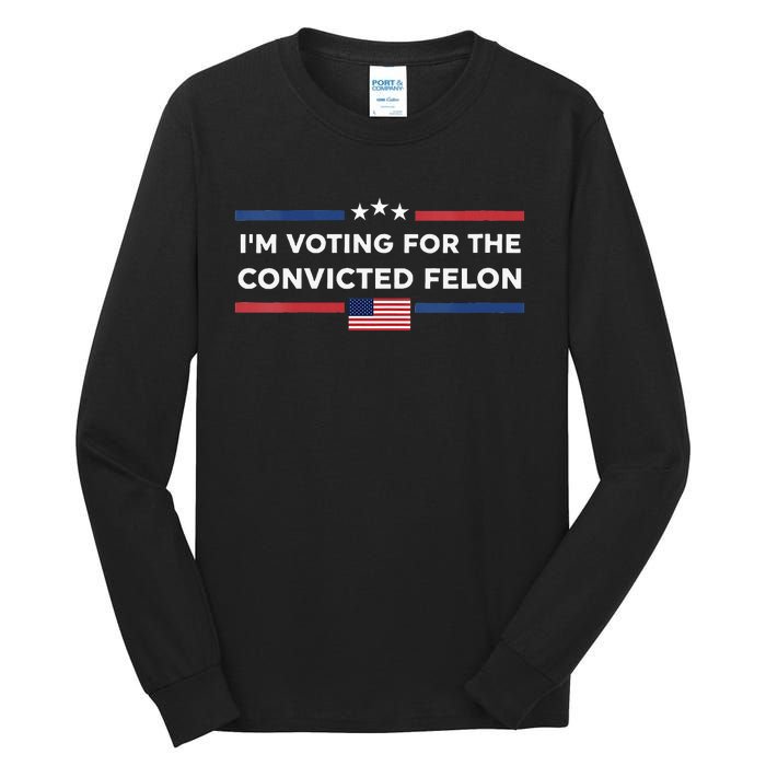 Im Voting For Convicted Felon Us Flag Trump 2024 Tall Long Sleeve T-Shirt