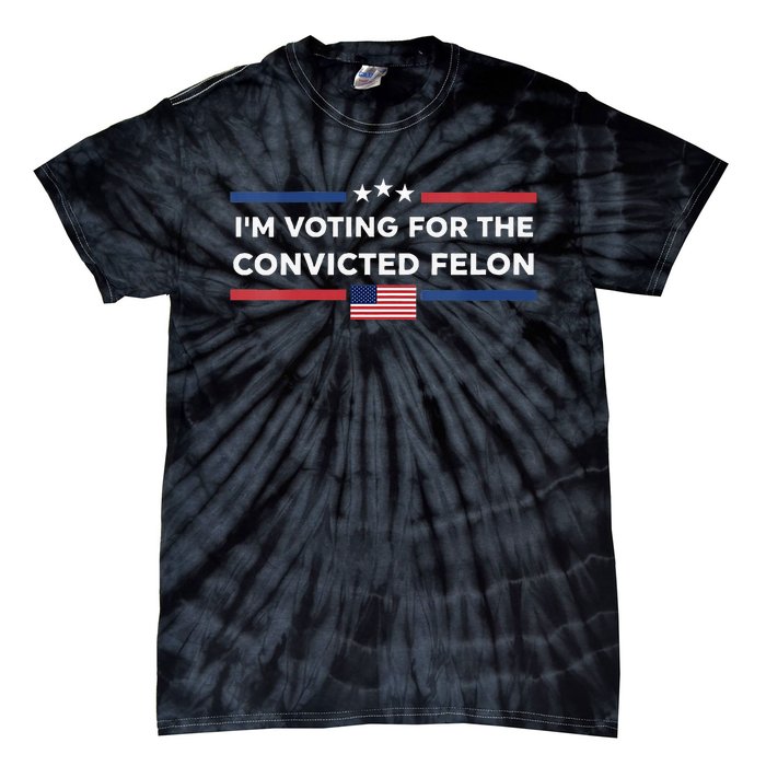 Im Voting For Convicted Felon Us Flag Trump 2024 Tie-Dye T-Shirt