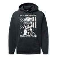 IM Voting For The Convicted Felon Funny Trump 2024 Performance Fleece Hoodie