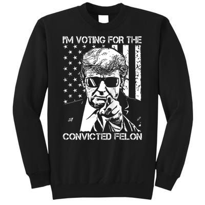 IM Voting For The Convicted Felon Funny Trump 2024 Sweatshirt