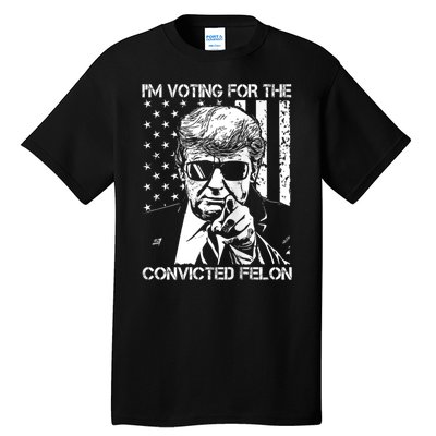 IM Voting For The Convicted Felon Funny Trump 2024 Tall T-Shirt