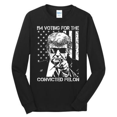 IM Voting For The Convicted Felon Funny Trump 2024 Tall Long Sleeve T-Shirt