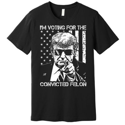 IM Voting For The Convicted Felon Funny Trump 2024 Premium T-Shirt