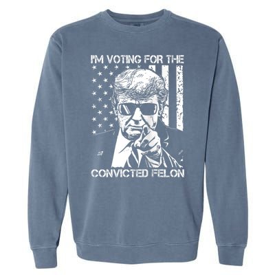 IM Voting For The Convicted Felon Funny Trump 2024 Garment-Dyed Sweatshirt