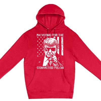 IM Voting For The Convicted Felon Funny Trump 2024 Premium Pullover Hoodie