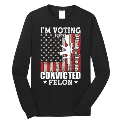 Im Voting For The Convicted Felon We The People Usa Flag Long Sleeve Shirt