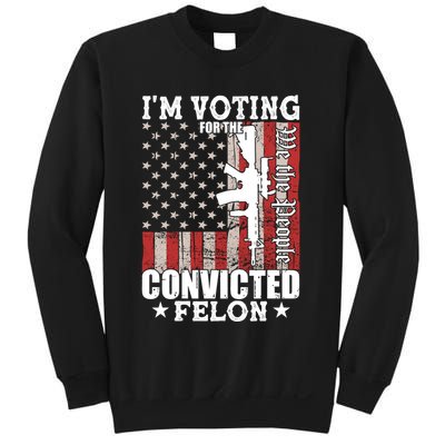 Im Voting For The Convicted Felon We The People Usa Flag Sweatshirt